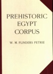 Prehistoric Egypt Corpus: The Corpus of Prehistoric Pottery and Palettes by W.M. Flinders Petrie